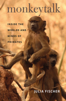 Monkeytalk: Inside the Worlds and Minds of Primates 022612424X Book Cover