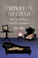 Critique on the Couch: Why Critical Theory Needs Psychoanalysis 0231198612 Book Cover