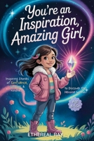 You’re an Inspiration, Amazing Girl: Inspiring Stories of Confidence, Courage, and Kindness to Discover the Heroine Within: A Motivational Chapter ... to Be Different (Eleven Books to Explore) B0F2YK3ZJC Book Cover