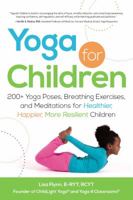 Yoga for Children: 200+ Yoga Poses, Breathing Exercises, and Meditations for Healthier, Happier, More Resilient Children 1440554633 Book Cover