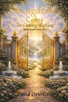 Kingdom Come, The Coming of a King: the prophecies of Jesus B0GPRBF5F9 Book Cover