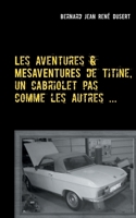 Les aventures et mésaventures de Titine, un cabriolet pas comme les autres ...: Un quinquennat de galère 2322460966 Book Cover