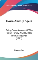 Down And Up Again: Being Some Account Of The Felton Family, And The Odd People They Met 1436825326 Book Cover