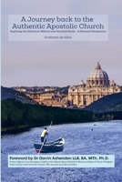 A Journey Back to the Authentic Apostolic Church: Exploring the Historical, Biblical and Doctrinal Roots- A Personal Perspective 9403859628 Book Cover