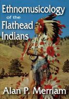 Ethnomusicology of the Flathead Indians 1412842441 Book Cover