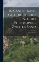 Immanuel Kant, Geschichte der neuern Philosophie, Zweiter Band 1018388885 Book Cover