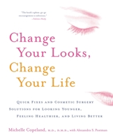 Change Your Looks, Change Your Life: Quick Fixes and Cosmetic Surgery Solutions for Looking Younger, Feeling Healthier, and Living Better 0060518979 Book Cover