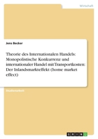 Theorie des Internationalen Handels: Monopolistische Konkurrenz und internationaler Handel mit Transportkosten: Der Inlandsmarkteffekt (home market effect) 3638766349 Book Cover