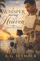 A Whisper away from Heaven: Letters to my children B083XRY98P Book Cover