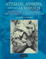 Attalos, Athens, and the Akropolis: The Pergamene 'Little Barbarians' and their Roman and Renaissance Legacy 0521831636 Book Cover