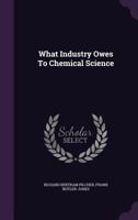 What Industry Owes to Chemical Science 1354568648 Book Cover