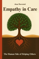 Empathy in Care: The Human Side of Helping Others: Stories and Strategies for Bringing Dignity, Connection, Trust, and Heart Back to Care B0FTT4TQQ4 Book Cover