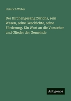 Der Kirchengesang Zürichs, sein Wesen, seine Geschichte, seine Förderung. Ein Wort an die Vorsteher und Glieder der Gemeinde (German Edition) 3386144799 Book Cover