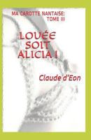LOUÉE SOIT ALICIA !: MA CAROTTE NANTAISE: TOME III 1792108702 Book Cover