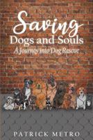 Saving Dogs and Souls: A Journey Into Dog Rescue 1947620886 Book Cover