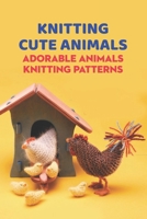 Knitting Cute Animals: Adorable Animals Knitting Patterns: Animal Knitting Patterns B09TF225PR Book Cover