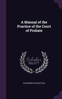 A Manual of the Practice of the Court of Probate 1145443729 Book Cover