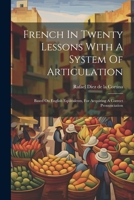 French In Twenty Lessons: With A System Of Articulation, Based On English Equivalents, For Acquiring A Correct Pronunciation 1021526363 Book Cover