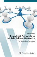 Broadcast Protocols in Mobile Ad Hoc Networks: A Generalized Technique 3639443179 Book Cover
