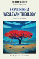 Exploring a Wesleyan Theology: Frameworks for Lay Leadership Series 1563448696 Book Cover