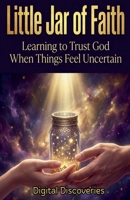 Little Jar Of Faith-Learning To Trust God When Things Feel Uncertain B0GHX6NDWV Book Cover