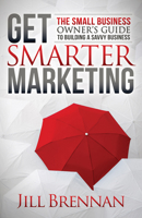 Get Smarter Marketing: The Small Business Owner's Guide to Building a Savvy Business 1683503929 Book Cover