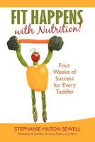 Fit Happens with Nutrition!: Four Weeks of Success for Every Toddler 146204221X Book Cover