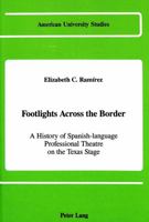 Footlights Across the Border: A History of Spanish-Language Professional Theatre on the Texas Stage (American University Studies Series Xxvi Theatre Arts) 0820410357 Book Cover