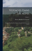 Voyages Dans Les Alpes, Pr�c�d�s D'un Essai Sur L'histoire Naturelle Des Environs Le Gen�ve; Volume 1 1017673470 Book Cover