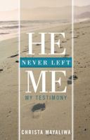 He Never Left Me: My Testimony 1449775357 Book Cover