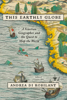 This Earthly Globe: A Venetian Geographer and the Quest to Map the World 0307597075 Book Cover