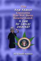 The Real Reason Cannabis Has Not Been Rescheduled: A Cure for Cancer Delayed 1543166334 Book Cover