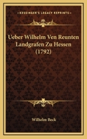 Ueber Wilhelm Ven Reunten Landgrafen Zu Hessen (1792) 1165899485 Book Cover