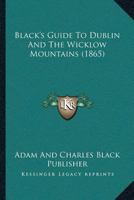 Black’s Guide To Dublin And The Wicklow Mountains 1245458191 Book Cover