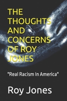 THE THOUGHTS AND CONCERNS OF ROY JONES: "Real Racism In America" B0BFV21KVN Book Cover
