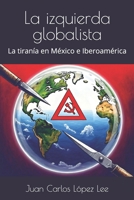 La izquierda globalista: La tiranía en México e Iberoamérica (Spanish Edition) B0DQ187XYY Book Cover