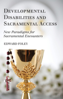 Developmental Disabilities and Sacramental Access: New Paradigms for Sacramental Encounters 0814622801 Book Cover