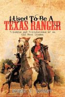 I Used To Be A Texas Ranger: Triumphs And Tribulations Of An Old West Lawman 1463442580 Book Cover