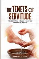 The Tenets of Servitude: Rediscovering the Lost Principles of Kingdom Service B0H8H3HQL5 Book Cover