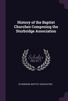 History of the Baptist Churches Composing the Sturbridge Association 1021975524 Book Cover