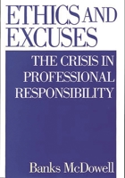 Ethics and Excuses: The Crisis in Professional Responsibility 1567203868 Book Cover
