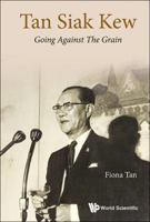 Tan Siak Kew: Going Against the Grain 9814623601 Book Cover
