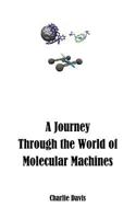 A Journey Through the World of Molecular Machines 1500775797 Book Cover