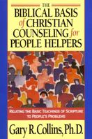 The Biblical Basis of Christian Counseling for People Helpers: Relating the Basic Teachings of Scripture to People's Problems