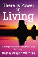 There is Power in Living: An Inspirational and Practical Guide to Living 0595180728 Book Cover