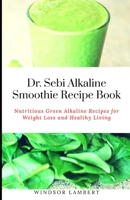 Dr. Sebi Alkaline Smoothie Recipe Book: Nutritious Green Alkaline Recipes for Weight Loss and Healthy Living B088N93K3N Book Cover