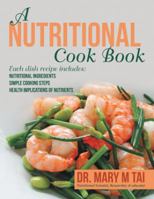 A Nutritional Cook Book: Each Dish Recipe Includes: Nutritional Ingredients Simple Cooking Steps Health Implications of Nutrients 1489713174 Book Cover