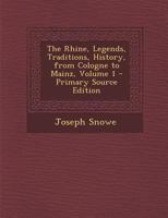 The Rhine, Legends, Traditions, History, From Cologne to Mainz; Volume 1 1175278815 Book Cover
