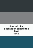 Journal of a Deputation Sent to the East Part 2 5518767404 Book Cover