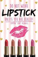 Do Not Wear Lipstick Unless You Are Healed! 1545610681 Book Cover